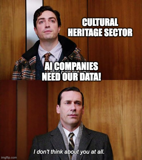 Mad Men meme: Cultural heritage sector saying 'AI companies need our data!' and Don Draper responding 'I don't think about you at all'